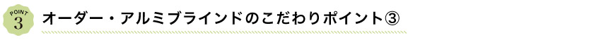 オーダーアルミブラインドのこだわりポイント3